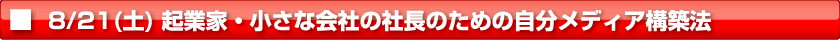 【8/21土曜】起業家・小さな会社の社長のための自分メディア構築法